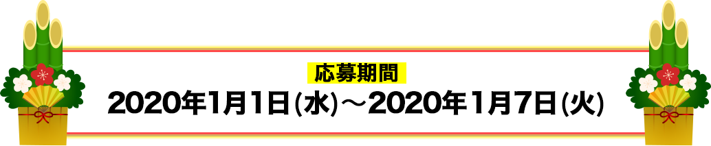 応募期間：2020年1月1日（水）〜2020年1月7日（火）
